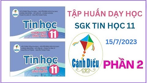 Tập huấn sử dụng SGK Tin học 11 Cánh Diều [15/7/2023] P2 Cơ sở dữ liệu