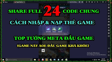 Tuyệt Thế Cửu Thiên SHARE 24 CODE CHUNG - CÁCH NHẬP & NẠP THẺ GAME - TOP TƯỚNG META GIAI ĐOẠN ĐẦU