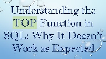 Understanding the TOP Function in SQL: Why It Doesn