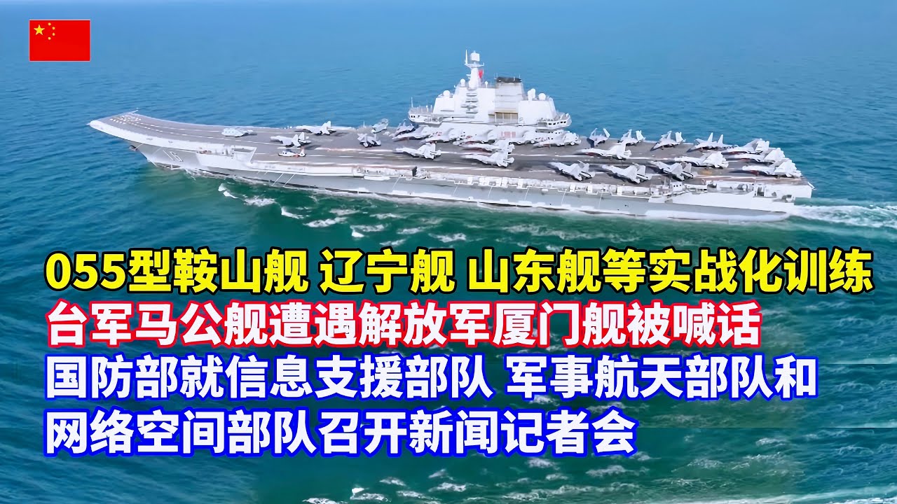 055型万吨大驱鞍山舰、航母辽宁舰、山东舰展开实战化训练!台军马公舰被厦门舰喊话!海军成立75周年舰艇开放活动;国防部就信息支援部队、军事航天 ...