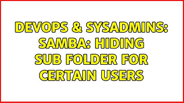 DevOps & SysAdmins: Samba: hiding sub folder for certain users (2 Solutions!!)