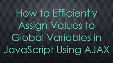 How to Efficiently Assign Values to Global Variables in JavaScript Using AJAX