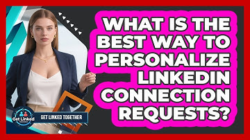 What Is The Best Way To Personalize LinkedIn Connection Requests? - Get Linked Together