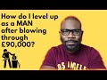 How do I level up as a Man after blowing through £90,000?