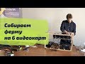 Как собрать ферму для майнинга на 6 видеокарт NVIDIA GTX1050TI?