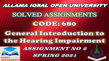 AIOU Solved Assi | 680 | GENERAL INTRODUCTION TO THE HEARING IMPAIRMENT | Assi No 2 | Spring 2021