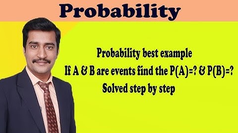 Probability best example If A & B are events find the P(A)=? & P(B)=? solved step by step