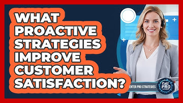 What Proactive Strategies Improve Customer Satisfaction?
