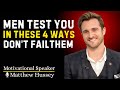 MEN TEST YOU IN THESE 4 WAYS | Don’t Fail Them | MATTHEW HUSSEY|