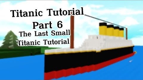 The Last Small Titanic Tutorial Video (Part 6