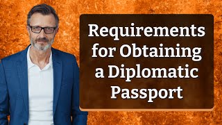 Requirements for Obtaining a Diplomatic Passport