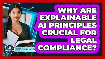 Why Are Explainable AI Principles Crucial For Legal Compliance? - AI and Technology Law