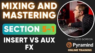 Mixing and Mastering - Section 5  Effects - Part 1 - Insert vs  Aux
