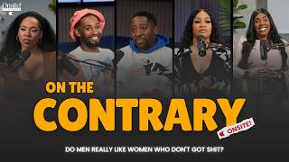 Do Men Really Like Women Who Don't Got Sh*t? | On The Contrary