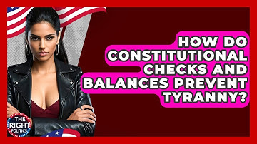 How Do Constitutional Checks And Balances Prevent Tyranny? - The Right Politics