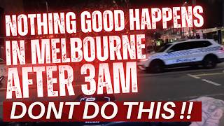 MELBOURNE CBD AFTER 3AM.........MAYBE DONT DO THIS !!!