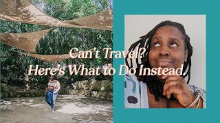Can't Travel? Here's 4 Things to Do Instead!