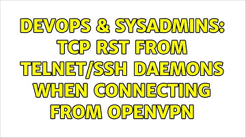 DevOps & SysAdmins: TCP RST from telnet/ssh daemons when connecting from openvpn