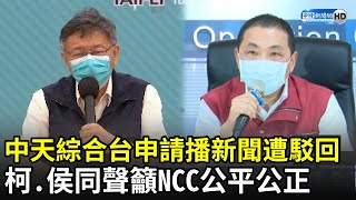 中天綜合台申請播新聞遭駁回　柯文哲、侯友宜同聲籲NCC「公平公正」｜中時新聞網