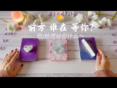 🧞🧞‍♀️前方谁在等你？他/她想给你什么！🦋出现在你生命的意义，对你的影响&改变，你们的缘分和联结如何？塔罗占卜前方等你的人🔮