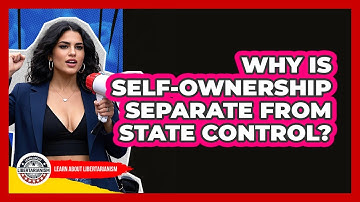 Why Is Self-Ownership Separate From State Control? - Learn About Libertarianism