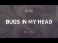 GLAY - BUGS IN MY HEAD [가사/해석/Lyrics/Korean]