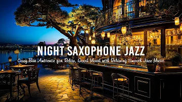 Night Saxophone Jazz City with Cozy Bar Ambience for Relax, Good Mood | Relaxing Smooth Jazz Music