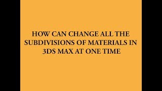 How can change all the subdivisions of materials in 3ds max