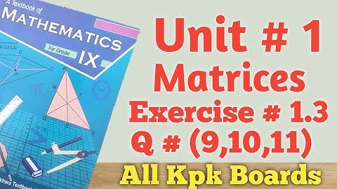 Exercise 1.3,Q.(9,10,11),Class 9 Math Kpk All Boards|Unit # 1 Matrices.