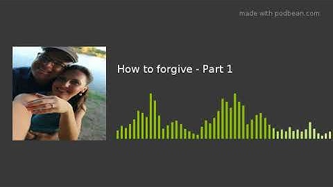 How to forgive - Part 1