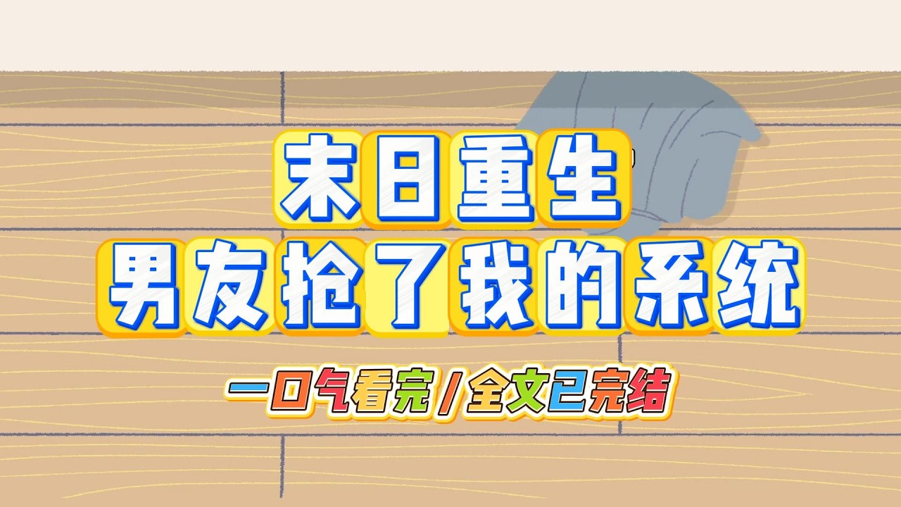 《末日重生，男友抢了我的系统》我和男友意外获得了两个系统。一个是热熔系统，一个是冰封系统。#小说 #故事 #道德 #渣男 #爽文 #复仇 #重生 #打脸 #现实情感 #一口气看完