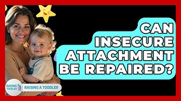 Can Insecure Attachment Be Repaired? - Raising A Toddler