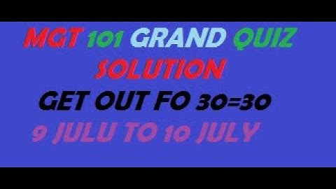 MGT101 GRAND QUIZ SOLUTION GET OUT OF 30 TO 30 MARKS