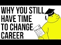 Why You Still Have Time To Change Career