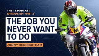 Jonny Heginbotham: The Job You Never Want To Do | The TT Podcast  E50.2