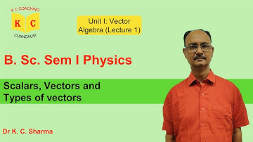 Scalars & Vectors | Vector Algebra | B.Sc. Sem 1 Physics | By Dr. K. C. Sharma