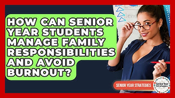 How Can Senior Year Students Manage Family Responsibilities And Avoid Burnout?
