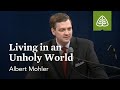 Albert Mohler: Living in an Unholy World