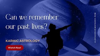 Can We Really Remember Past Lives? Karmic Astrology Explained / Aleksandar Imsiragic