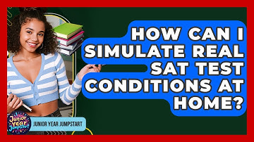 How Can I Simulate Real SAT Test Conditions At Home? - Junior Year Jumpstart