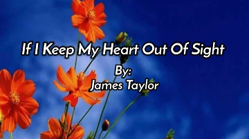 IF I KEEP MY HEART OUT OF SIGHT /lyrics By: James Taylor