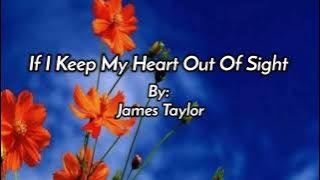 IF I KEEP MY HEART OUT OF SIGHT /lyrics By: James Taylor