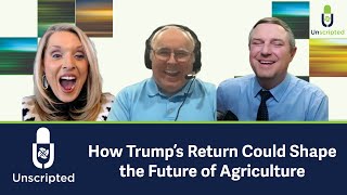 Unscripted: How Trump’s Return Could Shape the Future of Agriculture