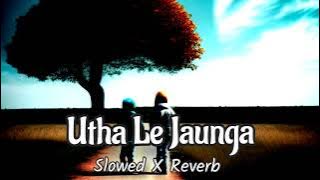 Utha Le Jaunga Slowed X Reverb Song | Old is Gold Slowed and Reverb Lofimix Bollywood 🎧🎶
