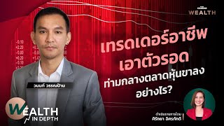 เทรดเดอร์อาชีพเอาตัวรอดท่ามกลางตลาดหุ้นขาลงอย่างไร | WEALTH IN DEPTH #25