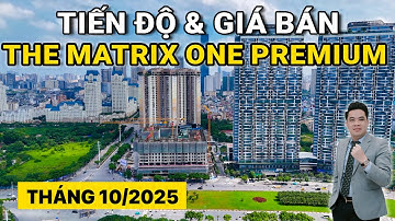Cập nhật tiến độ The Matrix One Premium Mỹ Đình tháng 10/2025 – Giá bán mới nhất!