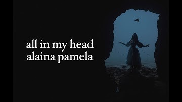 all in my head / alaina pamela [lyrics]