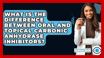 What Is The Difference Between Oral And Topical Carbonic Anhydrase Inhibitors?