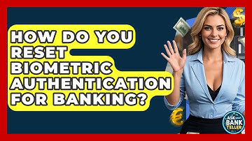 How Do You Reset Biometric Authentication For Banking? - Ask Your Bank Teller