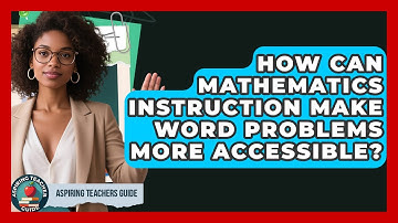 How Can Mathematics Instruction Make Word Problems More Accessible? - Aspiring Teacher Guide